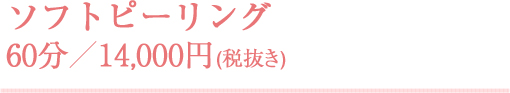ソフトピーリング 60分／14,000円(税抜き)